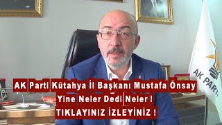 AK Parti Kütahya İl Başkanı Mustafa Önsay Yine Neler Dedi Neler !