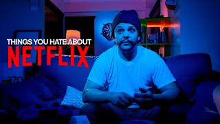THINGS YOU HATE ABOUT NETFLIX