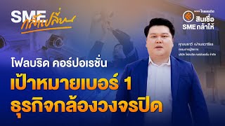 SME กล้าเปลี่ยน EP. 35  โฟลบริด คอร์ปอเรชั่น เป้าหมายเบอร์ 1 ธุรกิจกล้องวงจรปิด