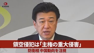 領空侵犯は「主権の重大侵害」 防衛相、中国動向を注視、軍用機初確認