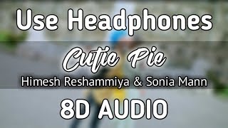 Cutie Pie | 8D AUDIO | Happy Hardy And Heer | Himesh Reshammiya & Sonia Mann | Shabbir Ahmed