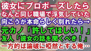 【修羅場】彼女にプロポーズしたらなんと同じ職場で浮気していた。向こうが本命らしく別れたら→元カノ「許してほしい！」友人「彼女の話を聞くべき！」一方的な論破に啞然とする俺…