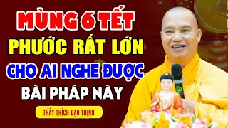 Mùng 6 Tết Phước Rất Lớn Cho Ai Nghe Được Bài Pháp Này - Thầy Thích Đạo Thịnh