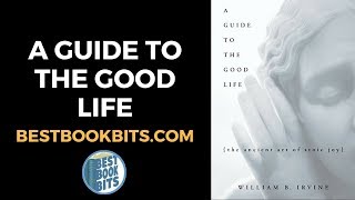 A Guide to the Good Life | William Braxton Irvine | Book Summary
