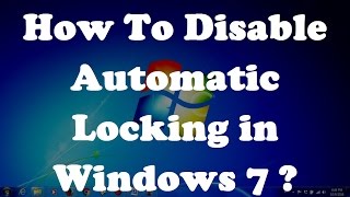 How To Disable Automatic Locking in Windows 7 - Two Simple Methods