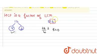 Can two numbers have 12 as their HCF and 512 as\r\ntheir LCM? Justify your answer. | 6 | PLAYING...