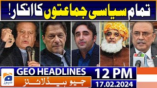 Geo News Headlines 12 PM | Denial of all political parties! | 17th February 2024