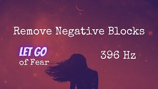 396 Hz Remove Negative Blocks | LET GO of Fear | Solfeggio Music