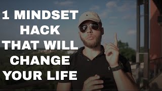 1 MINDSET HACK THAT WILL CHANGE YOUR LIFE FOREVER