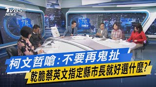 少康開講｜柯文哲嗆:不要再鬼扯 乾脆蔡英文指定縣市長就好選什麼?