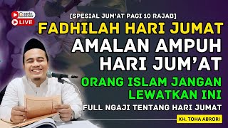 FADHILAH HARI JUM'AT YANG ORANG ISLAM HARUS TAHU SPESIAL 10 RAJAB ! KH TOHA ABRORI