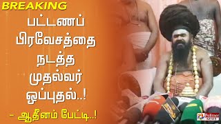 #BREAKING || பட்டணப்பிரவேசத்தை நடத்த முதல்வர் மு.க.ஸ்டாலின் ஒப்புதல் - தருமபுர ஆதீனம் பேட்டி