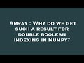 Array : Why do we get such a result for double boolean indexing in Numpy?