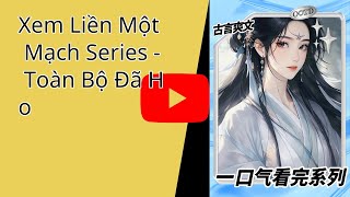 Xem Toàn Bộ Series Trong 34 Phút - Tất Cả Đã Hoàn Thành #NgônTìnhCổĐại #NgônTình