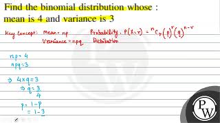 Find the binomial distribution whose : mean is 4 and variance is 3
