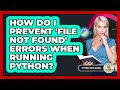 How Do I Prevent 'file Not Found' Errors When Running Python? - Python Code School