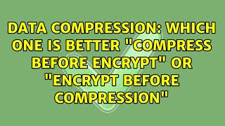 Data Compression: Which one is Better "Compress before Encrypt" or "Encrypt before Compression"