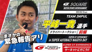 速報！平峰選手緊急発表⁉　2023 SUPER GT EXPERIENCE in スーパーオートバックス NAGOYABAY　　　　　　　　　　ドライバートークショー平峰一貴選手【前編】