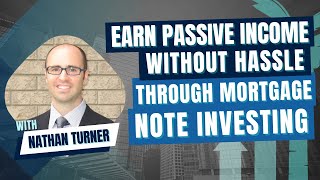 Earn Passive Income Without Hassle through Mortgage Note Investing with Nathan Turner