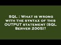SQL : What is wrong with the syntax of this OUTPUT statement (SQL Server 2005)?