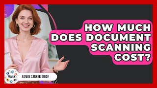 How Much Does Document Scanning Cost? - Admin Career Guide