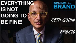 Seth Godin --Everything is NOT going to be fine | BEHIND THE BRAND #126