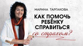 Как помочь ребенку справиться со страхом? Марина Таргакова