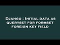 Django : Initial data as queryset for formset foreign key field