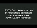 PYTHON : What is the difference between json.dumps and json.load?