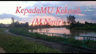 KepadaMU Kekasih, M. Nasir (Lirik & Maksud lagu)