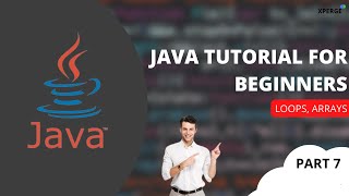 Java tutorial for beginners - Loops, Arrays (Part 7) | XPERGE