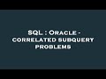 SQL : Oracle - correlated subquery problems