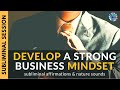 DEVELOP A STRONG BUSINESS MINDSET | Subliminal Affirmations & Relaxing Nature Sounds