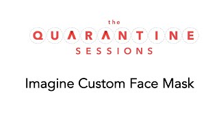 Quarantine Sessions 11 - Imagine Custom Face Mask