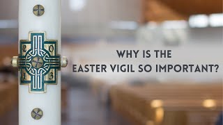 Hey, Father! Why is the Easter Vigil so important?