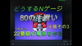 どうするNゲージ　後篇その3　80の手習い　22番線の電車を作って走らせう