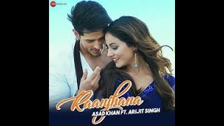 Raanjhana |  Full Video Song   By Arijit Singh, Priyank Sharmaaa & Hina Khan   Asad Khan