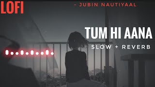 Lofi Lyrics - Tum Hi Aana | Jubin Nautiyaal | Slow And Reverb