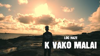 LOC HAZE  - K VAKO MALAI (OFFICIAL MUSIC VIDEO)