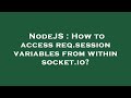 NodeJS : How to access req.session variables from within socket.io?