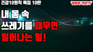 [건강10원칙 10탄] 죽어가는 몸 되살리는 인체정화의 기적! 다이어트는 덤