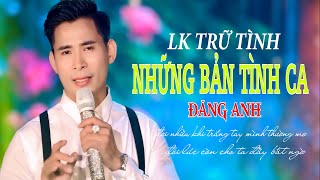 LK NHẠC VÀNG ĐĂNG ANH MỚI NHẤT. NHỮNG BÀI TÌNH CA NGHE MÃI KHÔNG CHÁN. TUYỂN TẬP TRỮ TÌNH BOLERO.