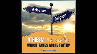 Atheism or a Creator Which Requires More Faith? (John Perks)