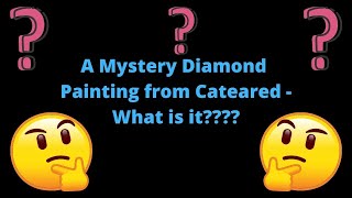 A Mystery Diamond Painting from Cateared - what could it be?