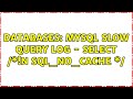 Databases: MySQL Slow Query Log - SELECT /\*!N SQL_NO_CACHE \*/ (2 Solutions!!)