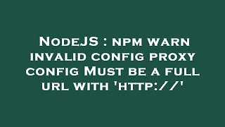 NodeJS : npm warn invalid config proxy config Must be a full url with 'http://'