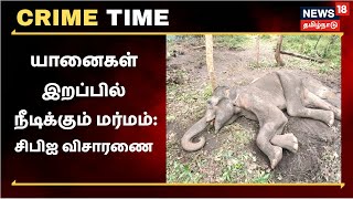 Crime TIme | 6 ஆண்டுகளில் 68 யானைகள் மரணம் - சிபிஐ விசாரணை