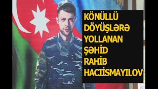 Könüllü döyüşlərə qatılan şəhid Rahib Hacıismayılov