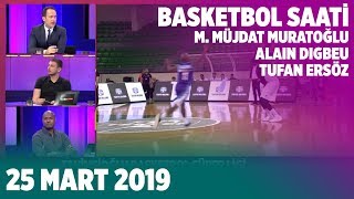 Basketbol Saati - Müjdat Mustafa Muratoğlu, Tufan Ersöz, Alain Digbeu | 25 Mart 2019