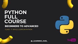 CLASS -7 WHILE LOOPS IN PYTHON| Python Full Course | Python For Beginners (Full Course 2023) |